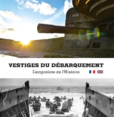 Vestiges du Débarquement : l'empreinte de l'histoire. The relics of D-day : history's legacy