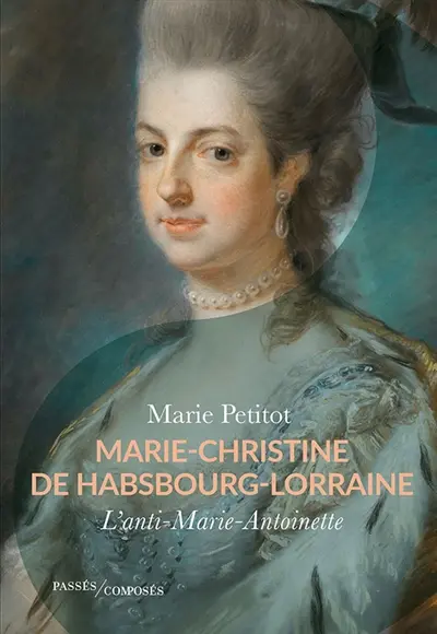 Marie-Christine de Habsbourg-Lorraine : l'anti-Marie-Antoinette