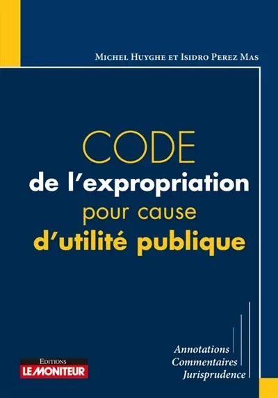 Code de l'expropriation pour cause d'utilité publique : annotations, commentaires, jurisprudence
