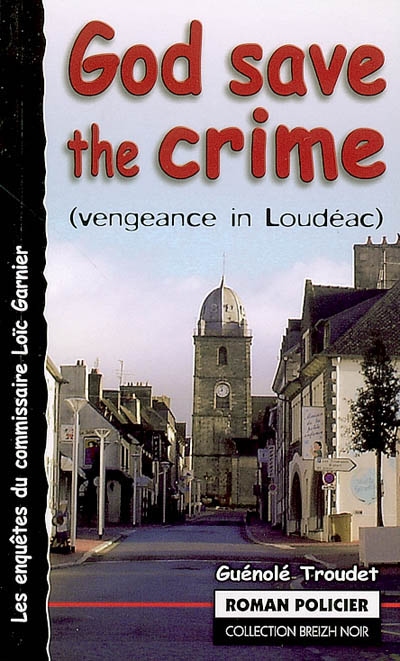 Les enquêtes du commissaire Loïc Garnier. God save the crime : vengeance in Loudéac