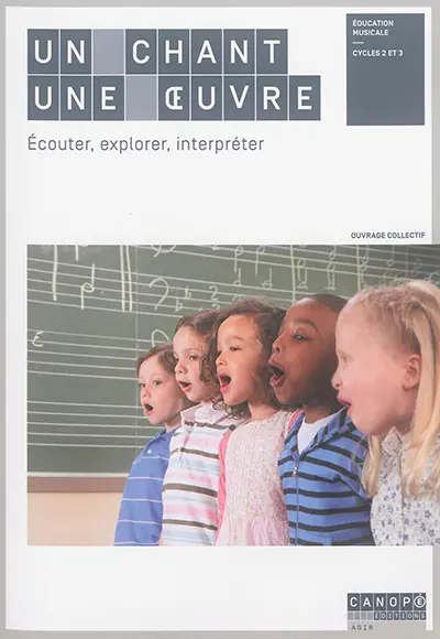 Un chant, une oeuvre : écouter, explorer, interpréter : éducation musicale, cycles 2 et 3