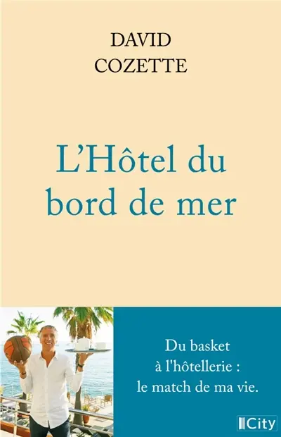 L'hôtel du bord de mer : du basket à l'hôtellerie : le match de ma vie L'hôtel du bord de mer : du basket à l'hôtellerie : le match de ma vie