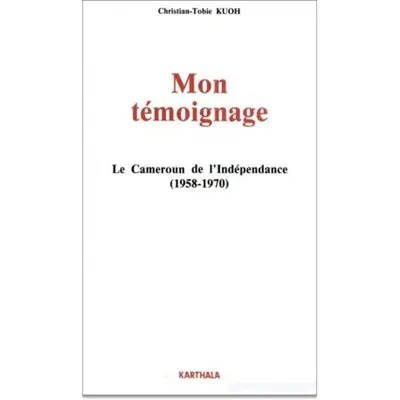 Mon témoignage. Vol. 1. Le Cameroun de l'indépendance : 1958-1970