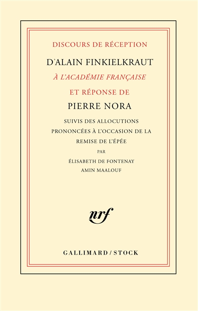 Discours de réception d'Alain Finkielkraut à l'Académie française et réponse de Pierre Nora. Allocutions prononcées à l'occasion de la remise de l'épée