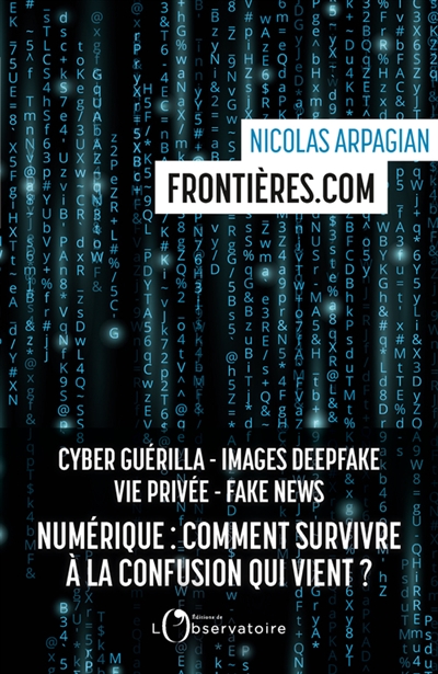 Frontières.com : numérique, comment survivre à la confusion qui vient ? : cyber guérilla, images deepfake, vie privée, fake news - Nicolas Arpagian