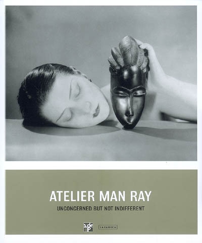 Atelier Man Ray : unconcerned but not indifferent : catalogue de l'exposition, Pinacothèque de Paris, 5 mars 2008-1er juin 2008
