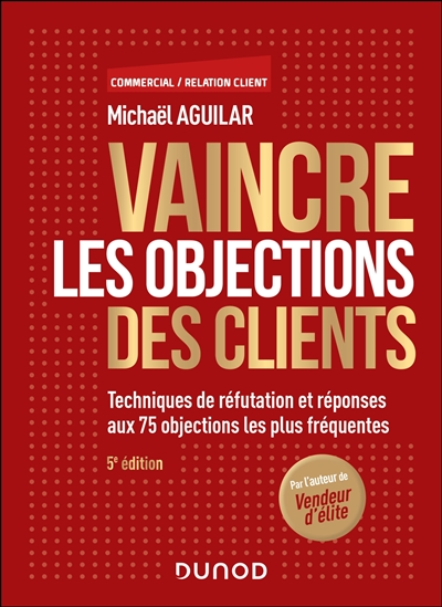 Vaincre les objections des clients : techniques de réfutation et réponses aux 75 objections les plus fréquentes