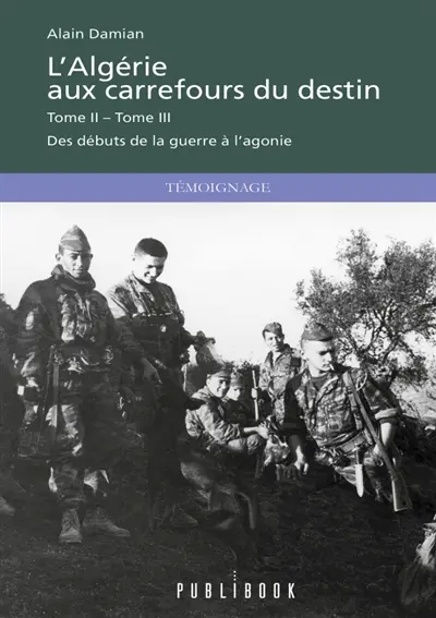 L'Algérie aux carrefours du destin : Tome II et Tome III : Des débuts de la guerre à l'agonie