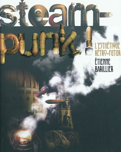 Steampunk ! : l'esthétique rétro-futur