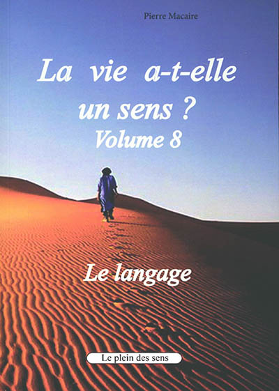 La vie a-t-elle un sens ?. Vol. 8. Le langage : le passage entre deux mondes : de la nature à la culture, de l'animal sauvage qui ne parle pas à l'homme doté de langage