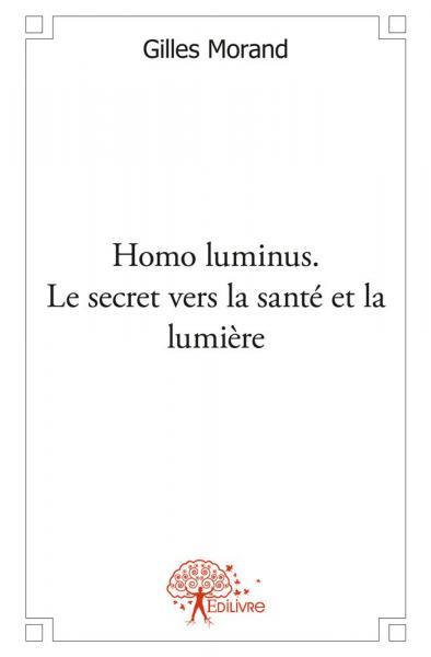 Homo luminus. le secret vers la santé et la lumière : Energie nouvelle pour l`enfant-roi, la personne seule et le couple