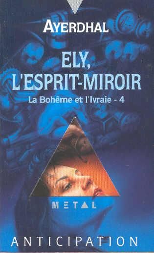 La Bohême et l'ivraie. Vol. 4. Ely, l'esprit-miroir