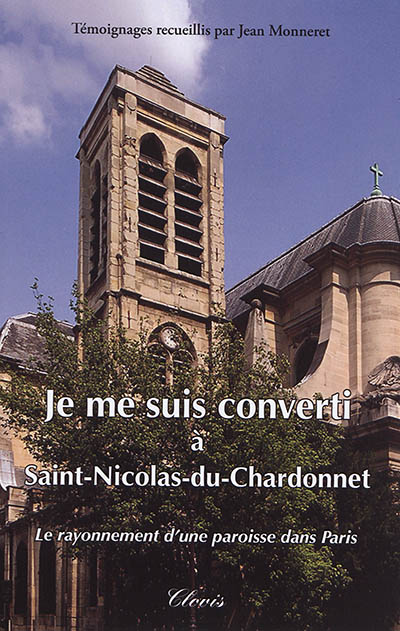 Je me suis converti à Saint-Nicolas-du-Chardonnet : le rayonnement d'une paroisse dans Paris