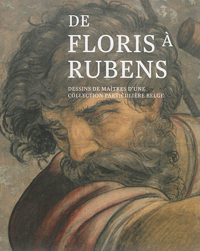 De Floris à Rubens : dessins de maîtres d'une collection particulière belge