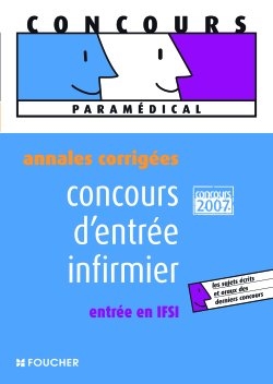 Concours d'entrée infirmier : entrée en IFSI, annales corrigées, concours 2007