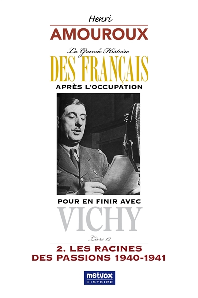 La grande histoire des Français après l'Occupation. Vol. 12. Pour en finir avec Vichy. Vol. 2. Les racines des passions : 1940-1941