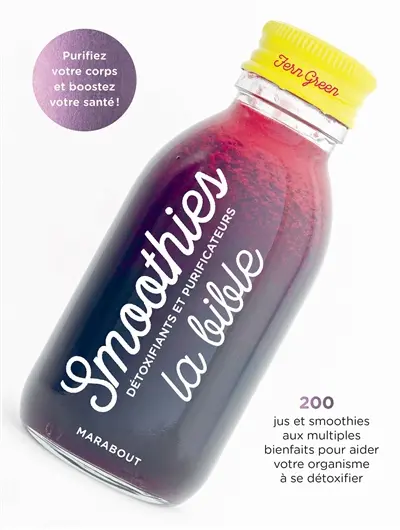 Smoothies détoxifiants et purificateurs : la bible : 200 jus et smoothies aux multiples bienfaits pour aider votre organisme à se détoxifier