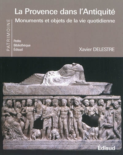 La Provence dans l'Antiquité : monuments et objets de la vie quotidienne