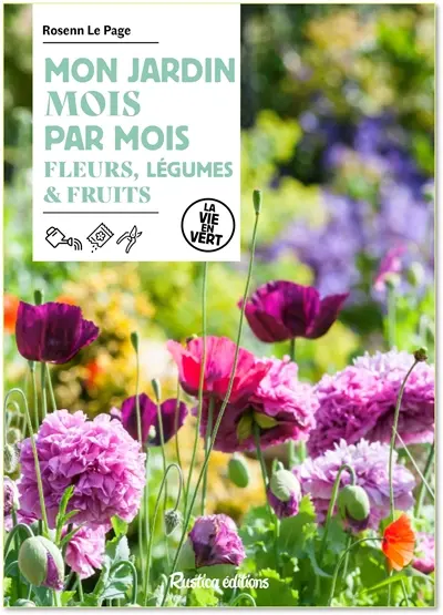 Mon jardin mois par mois : fleurs, légumes & fruits