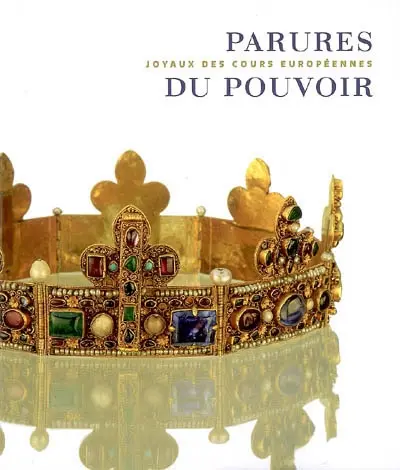 Parures du pouvoir : joyaux des cours européennes