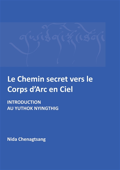 Le Chemin secret vers le corps d'arc en ciel : Introdcution au Yuthok Nyingthig