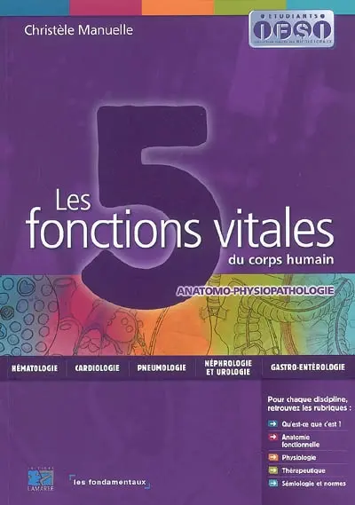Les 5 fonctions vitales du corps humain : anatomo-physiopathologie : hématologie, cardiologie, pneumologie, néphrologie et urologie, gastro-entérologie