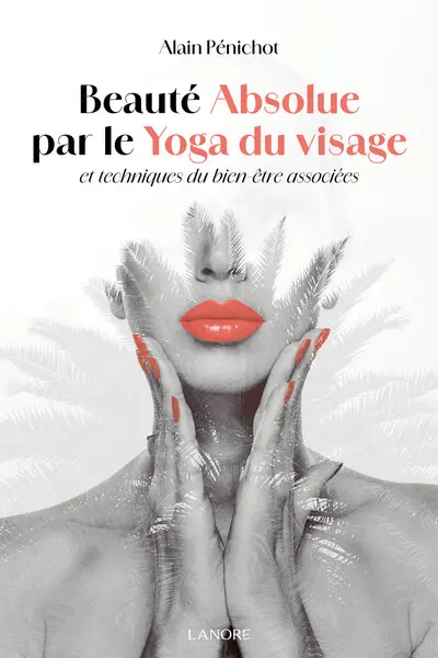 Beauté absolue par le yoga du visage et techniques du bien-être associées Beauté absolue par le yoga du visage et techniques du bien-être associées