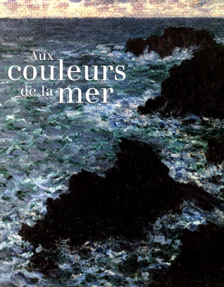Aux couleurs de la mer : exposition, Paris, Musée d'Orsay, 6 nov. 1999-16 janv. 2000
