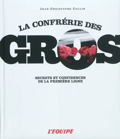 La confrérie des gros : secrets et confidences de la première ligne