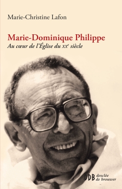 Marie-Dominique Philippe : au coeur de l'Eglise du XXe siècle
