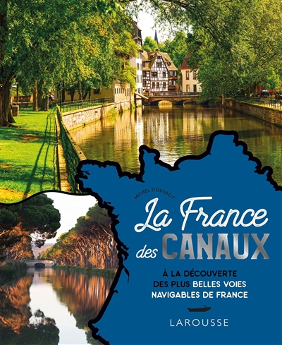 La France des canaux : à la découverte des plus belles voies navigables de France