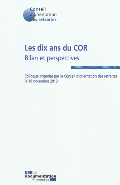 Les 10 ans du COR : bilan et perspectives : colloque organisé par le conseil d'orientation des retraites le 18 novembre 2010