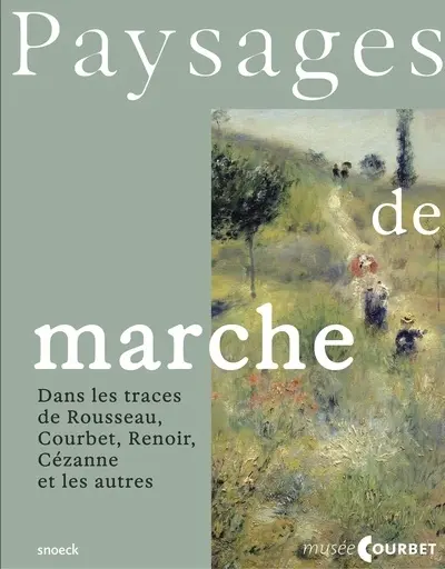 Paysages de marche : dans les traces de Rousseau, Courbet, Renoir, Cézanne et les autres