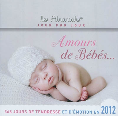 Amours de bébés : 365 jours de tendresse et d'émotion en 2012