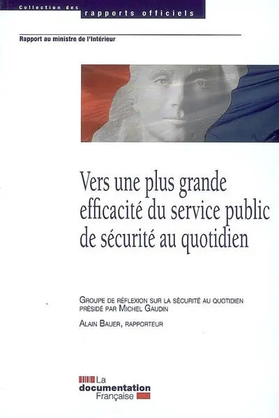 Vers une plus grande efficacité du service public de sécurité au quotidien : rapport au Ministre de l'intérieur
