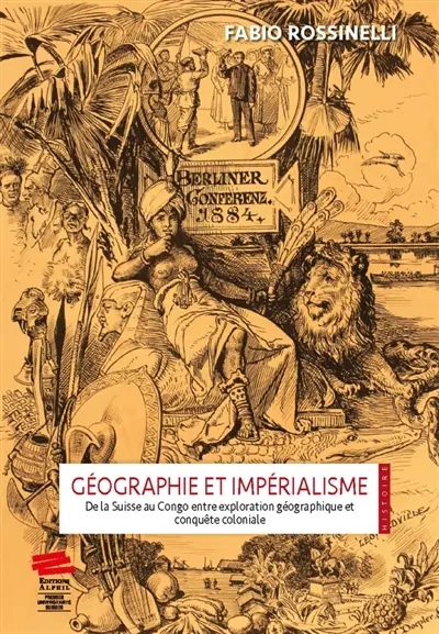 Géographie et impérialisme : de la Suisse au Congo entre exploration géographique et conquête coloniale Géographie et impérialisme : de la Suisse au Congo entre exploration géographique et conquête coloniale