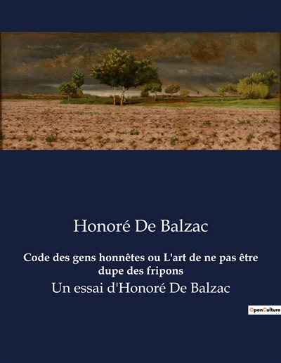 Code des gens honnêtes ou L'art de ne pas être dupe des fripons : Un essai d'Honoré De Balzac
