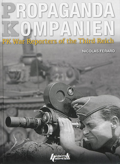 Propaganda Kompanien : PK War Reporters of the third Reich