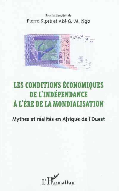 Les conditions économiques de l'indépendance à l'ère de la mondialisation : mythes et réalités en Afrique de l'Ouest : actes du colloque de San Pedro (10-14 mars 2010)