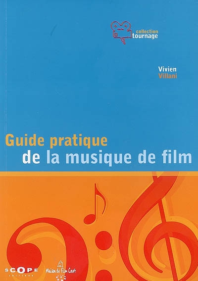 Guide pratique de la musique de film : pour une utilisation inventive et raisonnée de la musique au cinéma