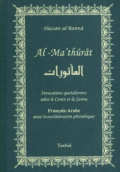 Al Ma'thûrât : invocations quotidiennes selon le Coran et la Sunna : français-arabe avec translittération phonétique