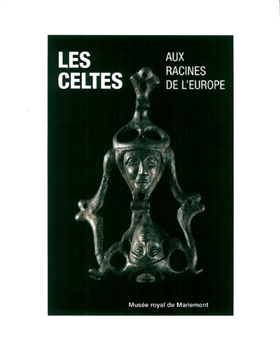 Les Celtes aux racines de l'Europe : actes du colloque tenu au Parlement de la Communauté française de Belgique et au Musée royal de Mariemont les 20 et 21 octobre 2006