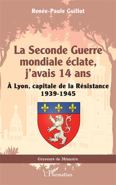 La Seconde Guerre mondiale éclate, j'avais 14 ans : à Lyon, capitale de la Résistance : 1939-1945