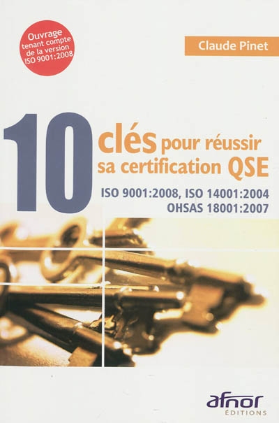 10 clés pour réussir sa certification QSE : ISO 9001 2008, ISO 14001 2004, OHSAS 18001 2007