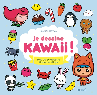 Je dessine kawaii ! : plus de 80 dessins étape par étape