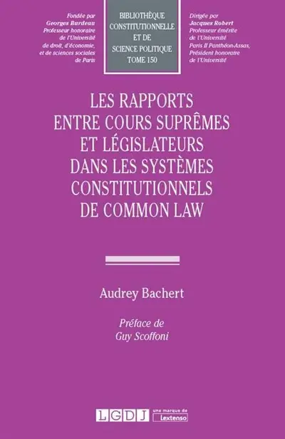Les rapports entre Cours suprêmes et législateurs dans les systèmes constitutionnels de common law : recherches comparées sur la troisième voie du constitutionnalisme et la protection renouvelée des droits et libertés : Etats-Unis, Canada, Royaume-Uni