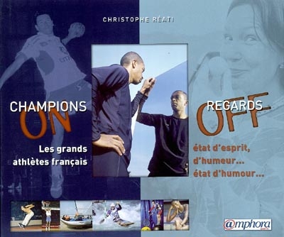 Champions on, regards off : les grands athlètes français : état d'esprit, d'humeur, état d'humour
