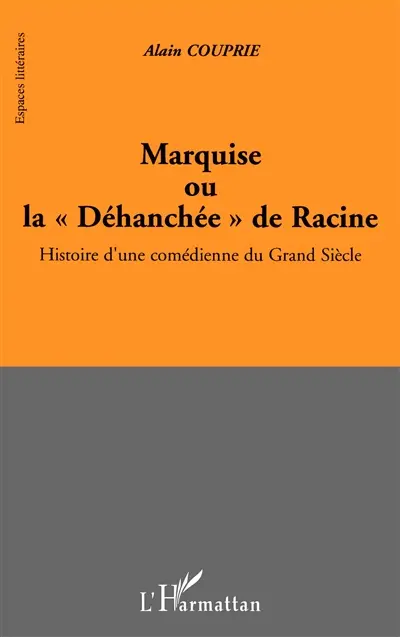 Marquise ou La déhanchée de Racine : histoire d'une comédienne du Grand Siècle