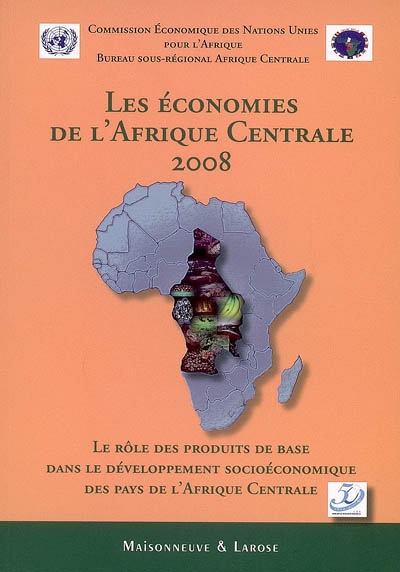 Les économies de l'Afrique centrale 2008 : le rôle des produits de base dans le développement socioéconomique des pays de l'Afrique centrale