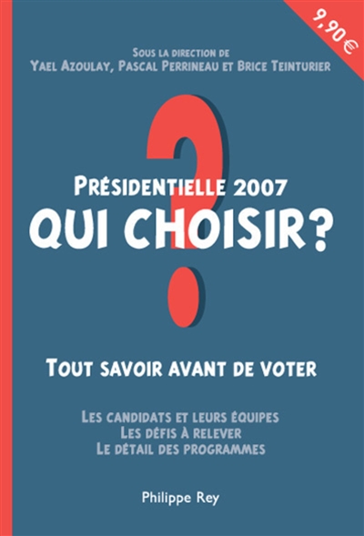 Présidentielle 2007 : qui choisir ? : tout savoir avant de voter